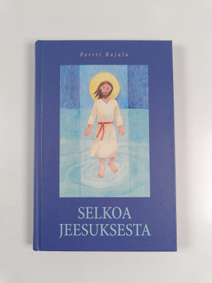 Pertti Rajala : Selkoa Jeesuksesta : Jeesuksen elämä ja o...