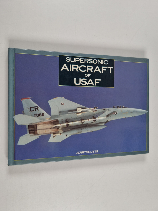 Jerry Scutts : Supersonic Aircraft of USAF