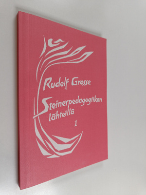 Rudolf Grosse : Steinerpedagogiikan lähteillä 1