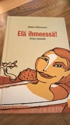Hilkka Olkinuora: Elä ihmeessä! Kirja naiselle