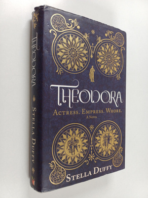 Stella Duffy : Theodora : Actress, Empress, Whore