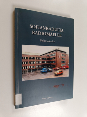 Aimo A. Ojanen : Sofiankadulta Radiomäelle - poliisitarin...