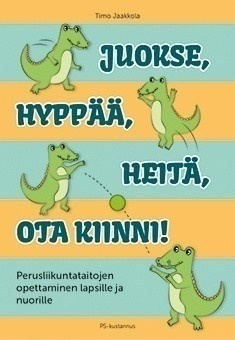 Timo Jaakkola: Juokse, hyppää, heitä, ota kiinni!