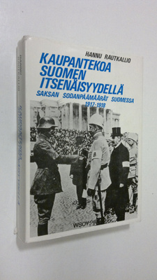 Hannu Rautkallio : Kaupantekoa Suomen itsenäisyydellä : S...