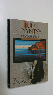 Silja Mansikka : Tuuli tyyntyy, vesi seisahtaa