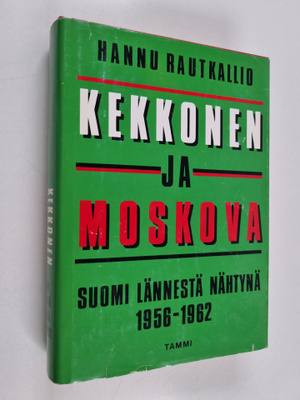 Hannu Rautkallio : Kekkonen ja Moskova : Suomi lännestä n...