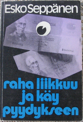 Esko Seppänen: Raha liikkuu ja käy pyydykseen. 190 s.