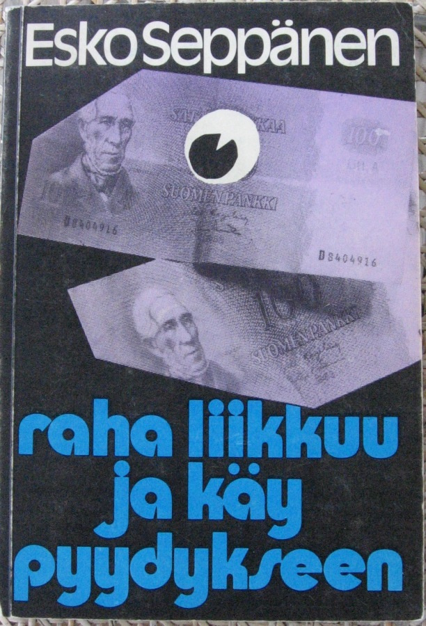 Esko Seppänen: Raha liikkuu ja käy pyydykseen. 190 s.
