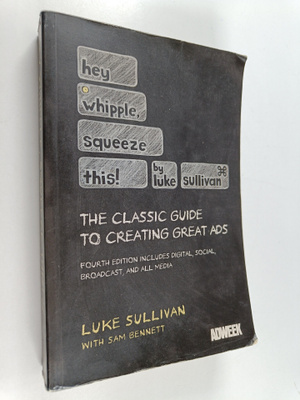 Luke Sullivan : Hey whipple squeeze this! : the classic g...