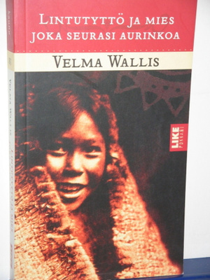 Velma Wallis : LINTUTYTTÖ JA MIES JOKA SEURASI AURINKOA