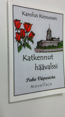 Karolus Kinnunen : Katkennut häävalssi, Pako Viipurista, ...