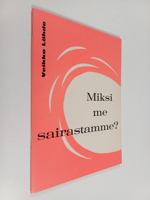 Veikko Lähde : Miksi me sairastamme?
