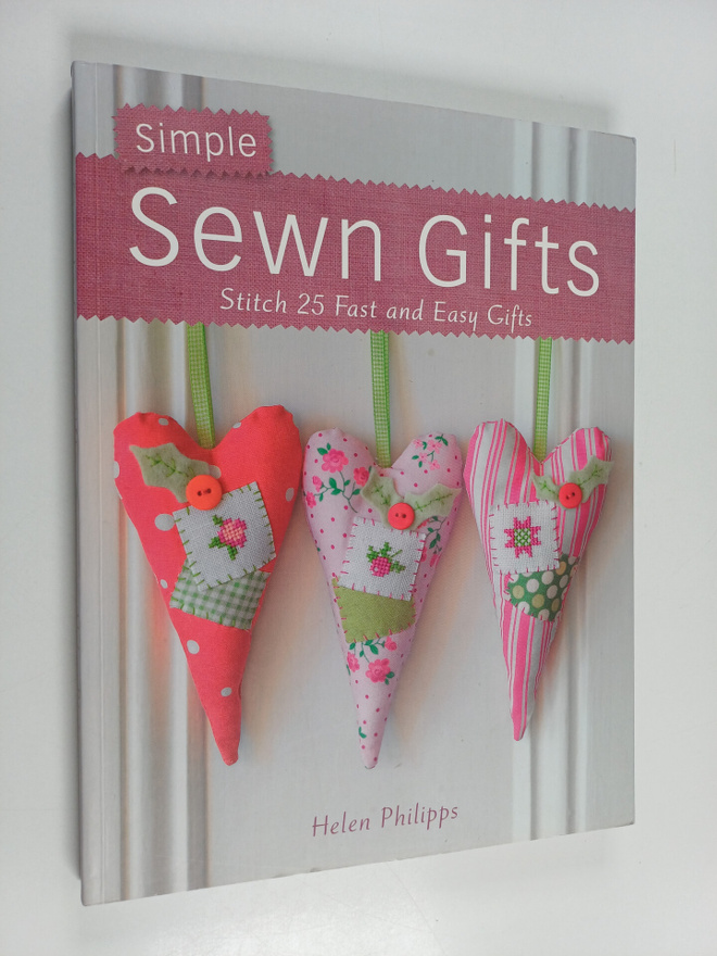 Helen Philipps : Simple Sewn Gifts : Stitch 25 Fast and E...