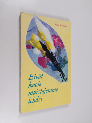 Viljo Mäkipuro : Eivät kuole muistojemme lehdet (tekijän ...