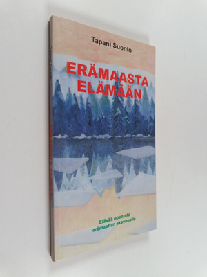 Tapani Suonto : Erämaasta elämään : tienviittoja erämaaha...