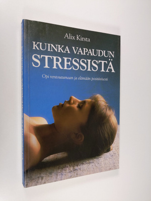 Alix Kirsta : Kuinka vapaudun stressistä : opi rentoutuma...