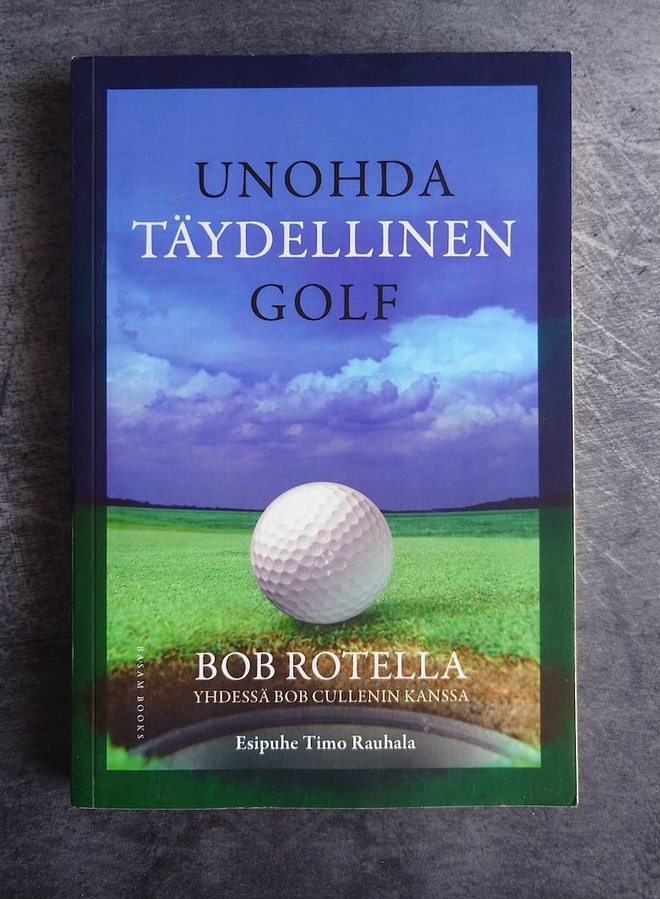 Bob Rotella : Unohda täydellinen golf