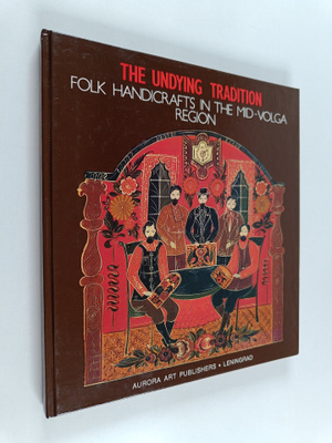 The Undying Tradition : folk handicrafts in the Mid-Volga...