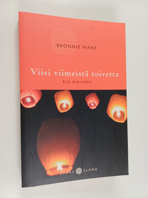 Bronnie Ware : Viisi viimeistä toivetta : elä, älä kadu