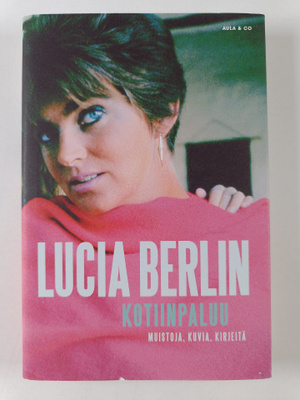 Lucia Berlin : Kotiinpaluu : muistoja, kuvia, kirjeitä