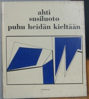 Ahti Susiluoto: Puhu heidän kieltään, Gummerus 1973. 46 s.