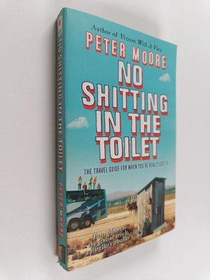 Peter Moore : No Shitting in the Toilet : The Travel Guid...