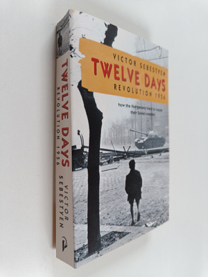 Victor Sebestyen : Twelve days : revolution 1956 : how th...
