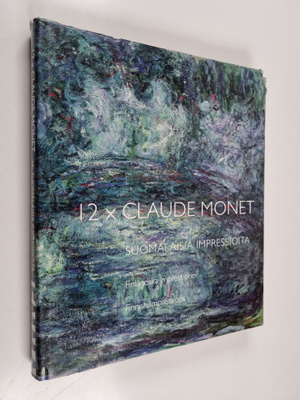 12 x Claude Monet ja suomalaisia impressioita = 12 x Clau...