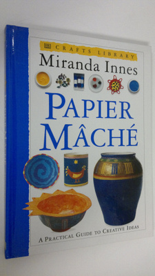 Miranda Innes : Papier Mache : practical guide to creativ...