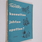 Aatto Kaljunen : Taidatko kasvattaa, johtaa, opettaa? : k... - pikkukuva 1