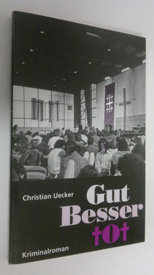 Christian Uecker : Gut - besser - tot : Kriminalroman