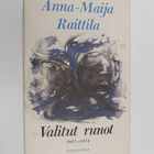 Anna-Maija Raittila : Valitut runot : runoja vuosilta 194... - pikkukuva 1