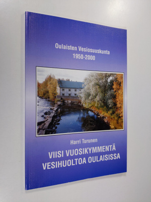 Harri Turunen : Viisi vuosikymmentä vesihuoltoa Oulaisiss...