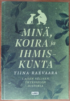 Tiina Raevaara: Minä, koira ja ihmiskunta