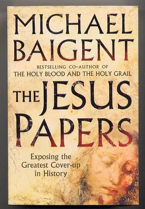 Michael Baigent: The Jesus Papers: Exposing the Greatest Cov