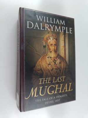 William Dalrymple : The Last Mughal - The Fall of a Dynas...
