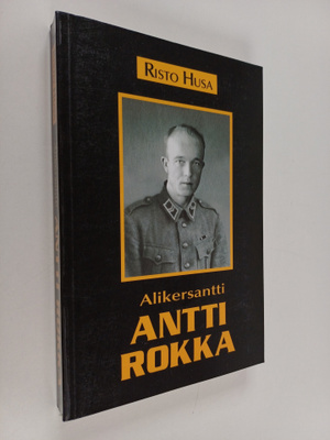 Risto Husa : Alikersantti Antti Rokka : elämäkertatutkimus