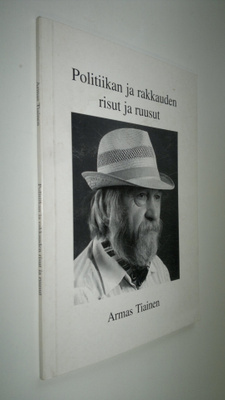 Armas Tiainen : Politiikan ja rakkauden risut ja ruusut :...