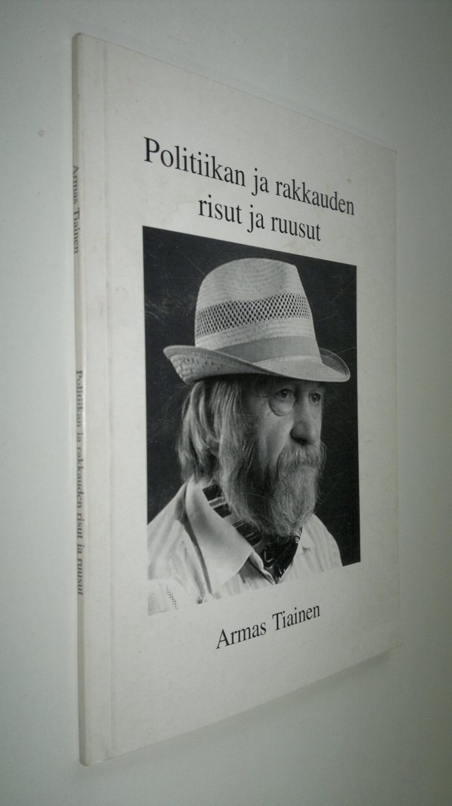 Armas Tiainen : Politiikan ja rakkauden risut ja ruusut :...