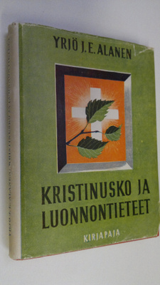 Yrjö J. E. Alanen : Kristinusko ja luonnontieteet : aateh...