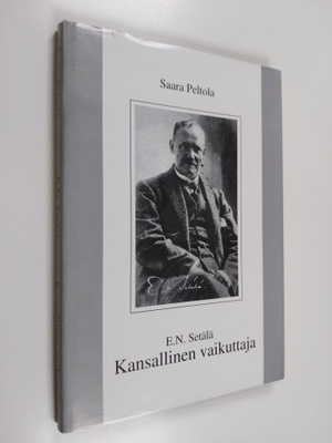 Saara Peltola : E. N. Setälä, kansallinen vaikuttaja : pi...
