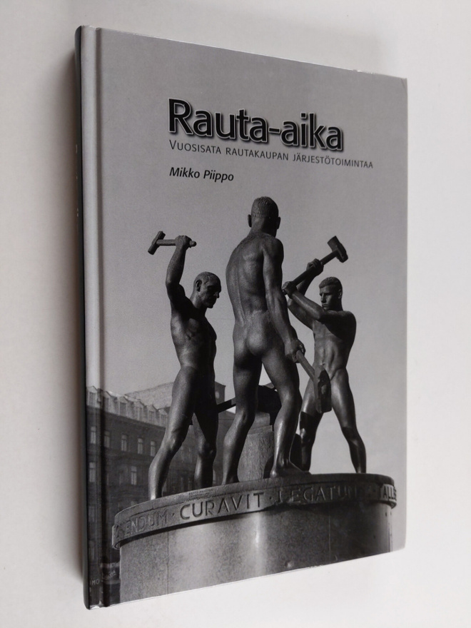Mikko Piippo : Rauta-aika : vuosisata rautakaupan järjest...
