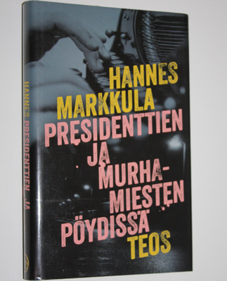 Hannes Markkula : Presidenttien ja murhamiesten pöydissä