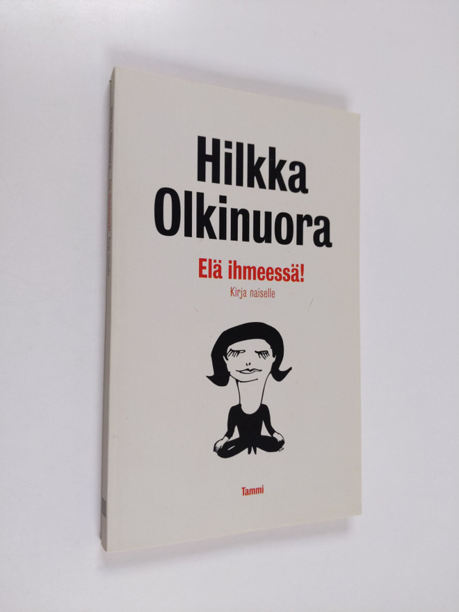 Hilkka Olkinuora : Elä ihmeessä! : kirja naiselle
