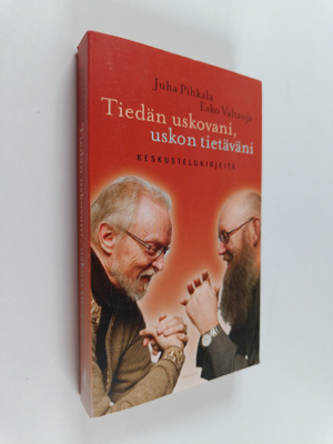 Juha Pihkala ym. : Tiedän uskovani, uskon tietäväni : Kes...