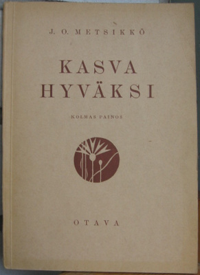 J. O. Metsikkö: Kasva hyväksi, Otava 1948. 3p. 143 s.