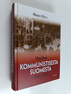 Mikko Uola : Unelma kommunistisesta Suomesta 1944-1953
