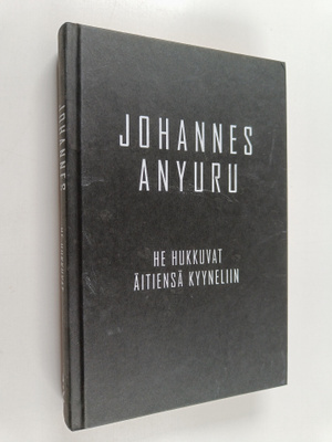 Johannes Anyuru : He hukkuvat äitiensä kyyneliin
