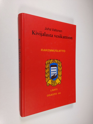 Juha Valtonen : Kivijalasta vesikattoon : sata vuotta rak...