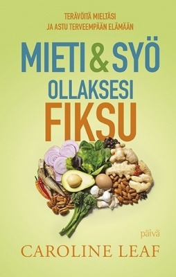 Caroline Leaf: Mieti & syö ollaksesi fiksu